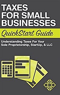 Taxes for Small Businesses QuickStart Guide: Understanding Taxes for Your Sole Proprietorship, Startup, & LLC (Hardcover, 2)