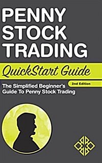 Penny Stock Trading QuickStart Guide: The Simplified Beginners Guide to Penny Stock Trading (Hardcover)