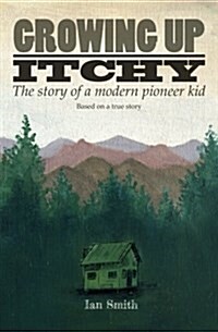 Growing Up Itchy: The Story of a Modern Pioneer Kid (Paperback)