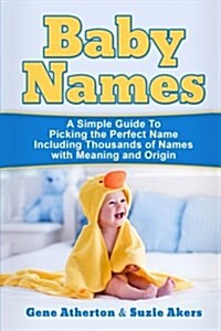 Baby Names: A Simple Guide to Picking the Perfect Name Including Thousands of Names with Meaning and Origin (Paperback)