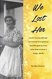 We Lost Her: Seven Young Siblings Emotional and Spiritual Real-Life Grief Journey After Their Mothers Tragic Death (Paperback)