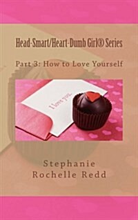 Part 3: How to Love Yourself: Head-Smart/Heart-Dumb Girl(r) Series (Paperback)