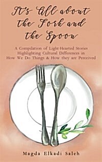 Its All about the Fork and the Spoon: A Compilation of Light-Hearted Stories Highlighting Cultural Differences in How We Do Things & How They Are Per (Paperback)