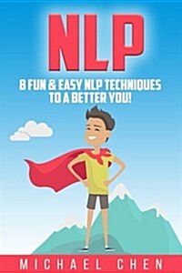 Nlp: 8 Fun & Easy Nlp Techniques to a Better You! (Paperback)