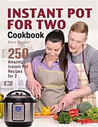 Instant Pot for Two Cookbook: 250 Amazing Instant Pot Recipes for 2 (Paperback)