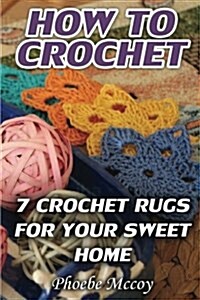 How to Crochet: 7 Crochet Rugs for Your Sweet Home (Paperback)