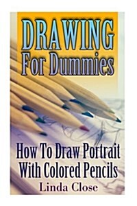 Drawing for Dummies: How to Draw Portrait with Colored Pencils: (Arts and Crafts, Creativity, Graphic Design, Mixed Media) (Paperback)