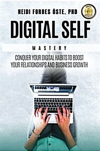 Digital Self Mastery: Conquer Your Digital Habits to Boost Your Relationships and Business Growth (Paperback)