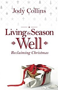 Living the Season Well: Reclaiming Christmas (Paperback)