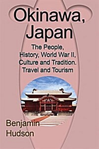 Okinawa, Japan : The People, History, World War II, Culture and Tradition. Travel and Tourism (Paperback)