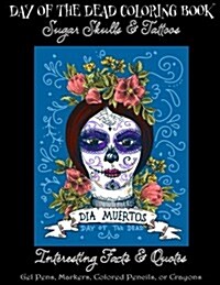 Day of the Dead Coloring Book: : Sugar Skulls & Tattoos; Bonus: Day of the Dead Interesting Facts & Quotes: Adults & Older Children; Use markers, gel (Paperback)