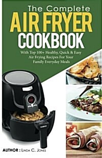 Air Fryer Cookbook: The Complete Air Fryer Cookbook with Top 100+ Healthy Quick & Easy Air Frying Recipes for Your Family Everyday Meals (Paperback)
