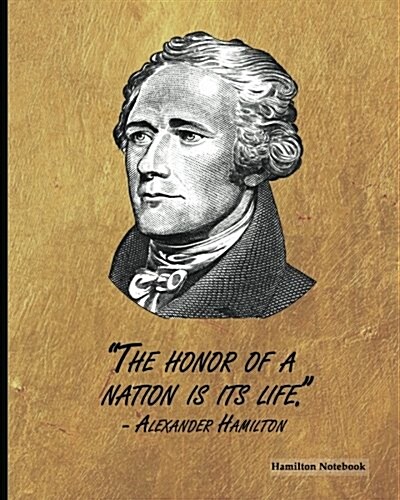 Hamilton Notebook: Alexander Hamilton Quote (5), 8 x 10, Ruled Lined Composition Notebook,100 Pages, Professional Binding (Paperback)