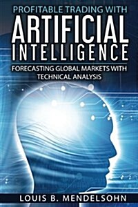 Profitable Trading with Artificial Intelligence: Forecasting Global Markets with Technical Analysis (Paperback)