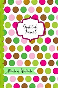 Gratitude Journal- Attitude of Gratitude: Large Polka Dots Gratitude Journal Diary. 6x9 Gratefulness Notebook to Record Your Gratitude. 50 Sheets (100 (Paperback)
