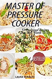 Master of Pressure Cooker: 51 Foolproof Recipes That Well Worth to Try (Paperback)