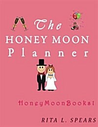 The Honeymoon Planner: The Portable Guide Step-By-Step to Organizing the Sweet Honeymoon Trip. (Paperback)