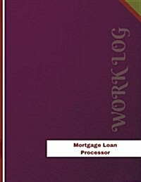 Mortgage Loan Processor Work Log: Work Journal, Work Diary, Log - 136 Pages, 8.5 X 11 Inches (Paperback)