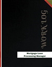 Mortgage Loan Processing Manager Work Log: Work Journal, Work Diary, Log - 136 Pages, 8.5 X 11 Inches (Paperback)