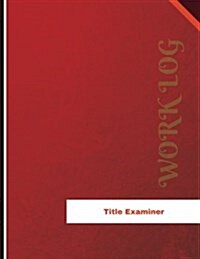 Title Examiner Work Log: Work Journal, Work Diary, Log - 136 Pages, 8.5 X 11 Inches (Paperback)