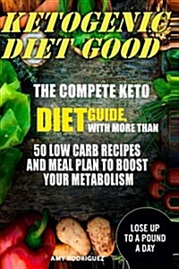 Ketogenic Diet Good: The Compete Keto Diet Guide, with More Than 50 Low Carb Recipes and Meal Plan to Boost Your Metabolism (Paperback)
