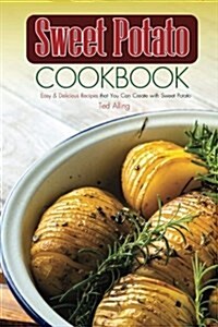 Sweet Potato Cookbook: Easy & Delicious Recipes That You Can Create with Sweet Potato (Paperback)