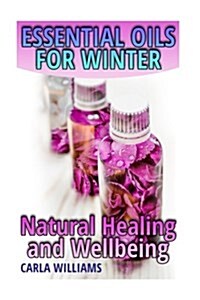 Essential Oils for Winter: Natural Healing and Wellbeing: (Essential Oils, Essential Oils Books) (Paperback)