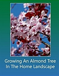 Growing an Almond Tree in the Home Landscape (Paperback)