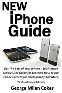 New iPhone Guide: Get the Best of Your iPhone - 100% Made Simple User Guide for Learning How to Use iPhone Camera for Photography and Mo (Paperback)