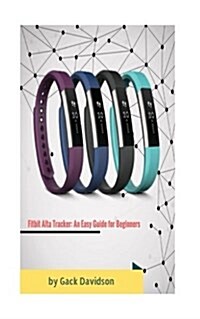 Fitbit Alta Tracker: An Easy Guide for Beginners (Paperback)