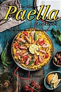 The Simple Paella Cookbook: One Pot Paella Meals for the Entire Family (Paperback)