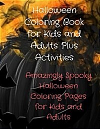 Halloween Coloring Book for Kids and Adults Plus Activities: Amazingly Spooky Halloween Coloring Pages for Kids and Adults (Paperback)