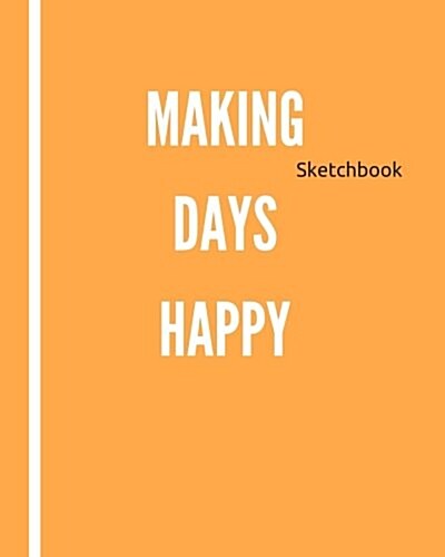 Making Days Happy: Blank Sketchbook, Journal, Sketching, Drawing, 90 Pages, 8 X 10 in (Paperback)