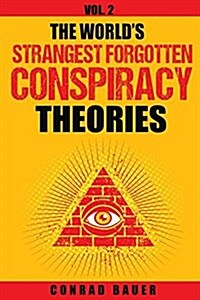 The Worlds Strangest Forgotten Conspiracy Theories: Vol. 2 (Paperback)