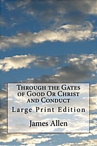 Through the Gates of Good or Christ and Conduct: Large Print Edition (Paperback)