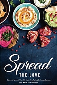 Spread the Love: Dips and Spreads That Will Make Any Party a Delicious Success (Paperback)