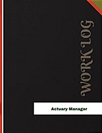 Actuary Manager Work Log: Work Journal, Work Diary, Log - 136 Pages, 8.5 X 11 Inches (Paperback)