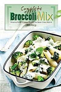 Complete Broccoli Mix: Amazing Hidden Broccoli Recipes You Never Knew Before! (Paperback)