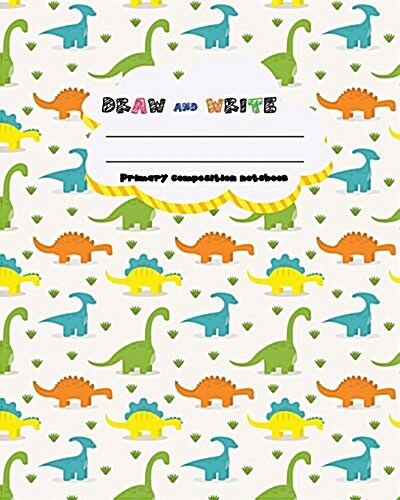 Draw and Write Primary Composition Notebook, 8 X 10 Inch 200 Page, Little Dino Pattern: Kids Composition Book Journal for Kindergarten First, 2nd, and (Paperback)