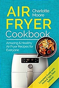 Air Fryer Cookbook: Amazing & Healthy Air Fryer Recipes for Everyone (Paperback)