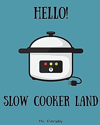 Hello! Slow Cooker Meal Land: Discover 500 Simple Slow Cooker Recipes Today! (Slow Cooker Cookbook for Men, Vegetarian Slow Cooker Recipes, New Slow (Paperback)