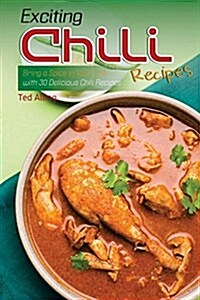 Exciting Chili Recipes: Bring a Spice in Your Life with 30 Delicious Chili Recipes (Paperback)