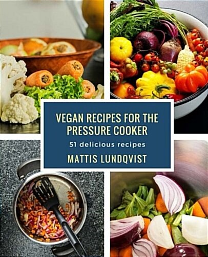 Vegan Recipes for the Pressure Cooker: 51 Delicious Recipes (Paperback)