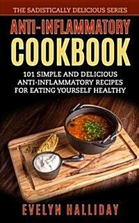 Anti-Inflammatory Cookbook: 101 Simple and Delicious Anti-Inflammatory Recipes for Eating Yourself Healthy (Paperback)