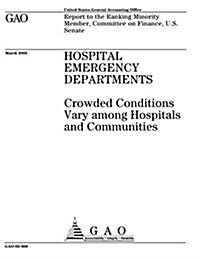 Hospital Emergency Departments: Crowded Conditions Vary Among Hospitals and Communities (Paperback)