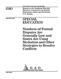 Special Education: Numbers of Formal Disputes Are Generally Low and States Are Using Mediation and Other Strategies to Resolve Conflicts (Paperback)