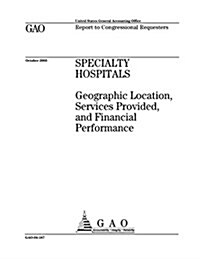 Specialty Hospitals: Geographic Location, Services Provided, and Financial Performance (Paperback)