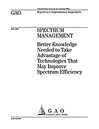 Spectrum Management: Better Knowledge Needed to Take Advantage of Technologies That May Improve Spectrum Efficiency (Paperback)