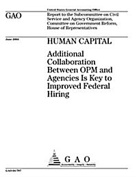 Human Capital: Additional Collaboration Between Opm and Agencies Is Key to Improved Federal Hiring (Paperback)