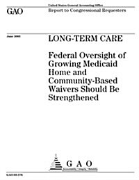 Long-Term Care: Federal Oversight of Growing Medicaid Home and Community-Based Waivers Should Be Strengthened (Paperback)